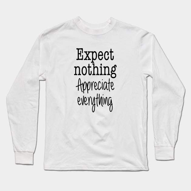 Expect Nothing. Appreciate Everything. Long Sleeve T-Shirt by qpdesignco